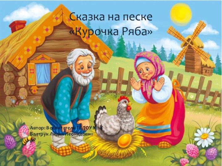 Автор: Воспитатель ГБДОУ №14Балтрук Лидия ЛеонидовнаСказка на песке «Курочка Ряба»