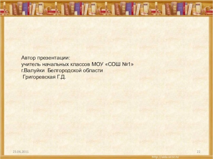 Автор презентации: учитель начальных классов МОУ «СОШ №1»г.Валуйки Белгородской области Григоревская Г.Д.