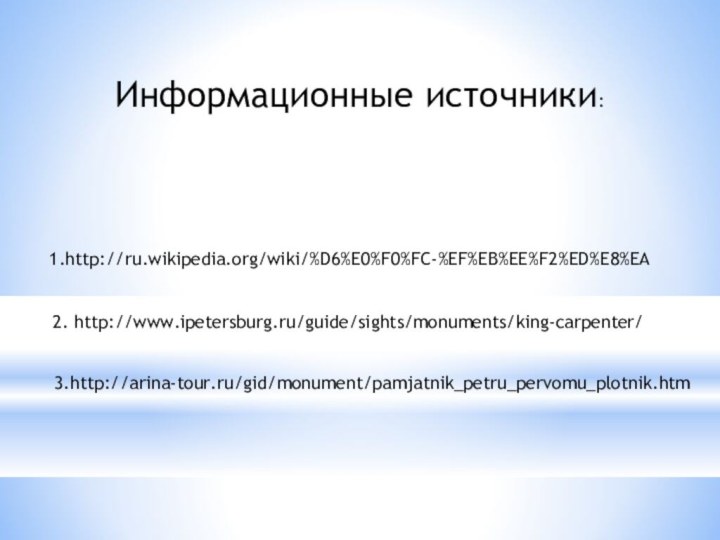 1.http://ru.wikipedia.org/wiki/%D6%E0%F0%FC-%EF%EB%EE%F2%ED%E8%EAИнформационные источники:2. http://www.ipetersburg.ru/guide/sights/monuments/king-carpenter/3.http://arina-tour.ru/gid/monument/pamjatnik_petru_pervomu_plotnik.htm