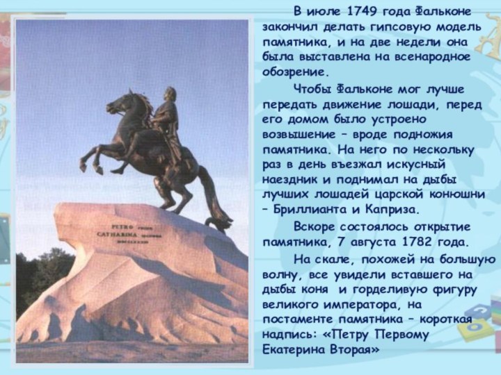 В июле 1749 года Фальконе закончил делать гипсовую модель памятника, и на