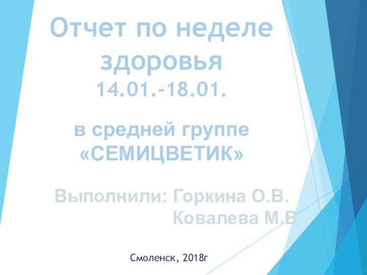 Отчет по неделе здоровья 14.01.-18.01.Смоленск, 2018гв средней группе «СЕМИЦВЕТИК»Выполнили: Горкина О.В.