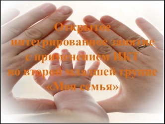 Конспект открытого интегрированного занятия с применением ИКТ во второй младшей группе Моя семья план-конспект занятия (младшая группа)