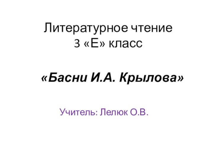 Литературное чтение  3 «Е» классУчитель: Лелюк О.В.«Басни И.А. Крылова»