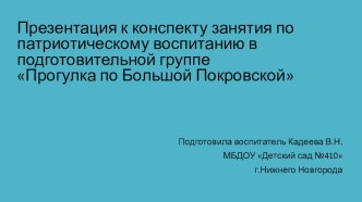 Презентация к конспекту занятия по патриотическому воспитанию в подготовительной группе Прогулка по Большой Покровской презентация к уроку (подготовительная группа)