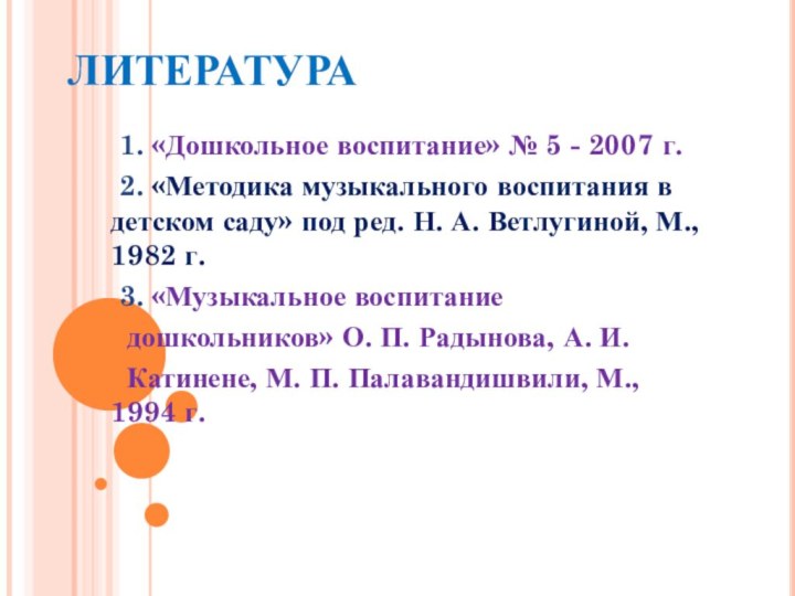 ЛИТЕРАТУРА 1. «Дошкольное воспитание» № 5 - 2007 г. 2. «Методика музыкального