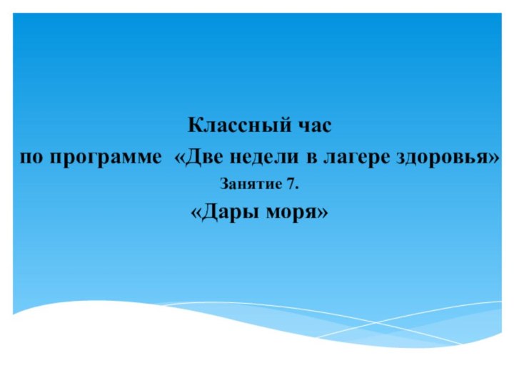 Классный часпо программе «Две недели в лагере здоровья»Занятие 7.«Дары моря»