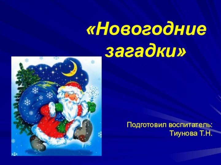 «Новогодние загадки»Подготовил воспитатель: Тиунова Т.Н.