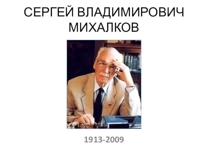 СЕРГЕЙ ВЛАДИМИРОВИЧ МИХАЛКОВ1913-2009