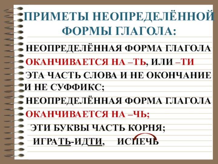 ПРИМЕТЫ НЕОПРЕДЕЛЁННОЙ ФОРМЫ ГЛАГОЛА:  НЕОПРЕДЕЛЁННАЯ ФОРМА ГЛАГОЛА  ОКАНЧИВАЕТСЯ НА –ТЬ,