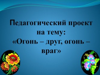 Педагогический проект Огонь - друг, огонь - враг проект (старшая группа)