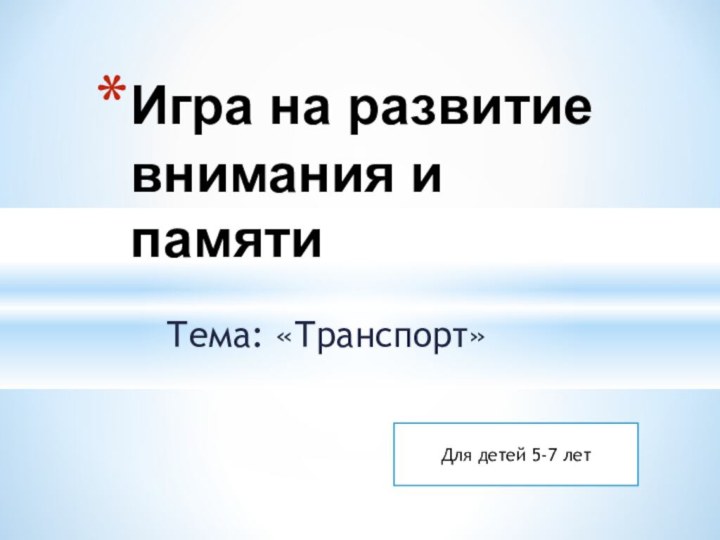 Тема: «Транспорт»Игра на развитие внимания и памятиДля детей 5-7 лет