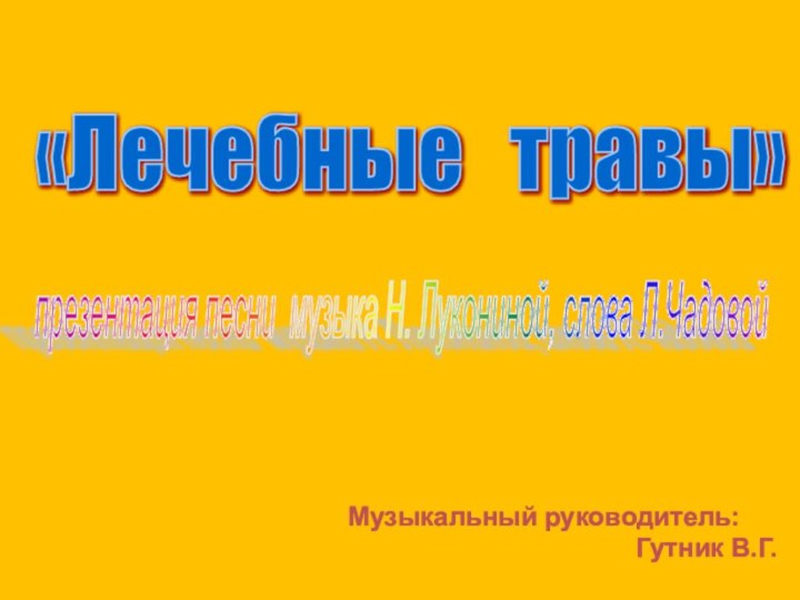 «Лечебные  травы» презентация песни музыка Н. Лукониной, слова Л.Чадовой Музыкальный руководитель: