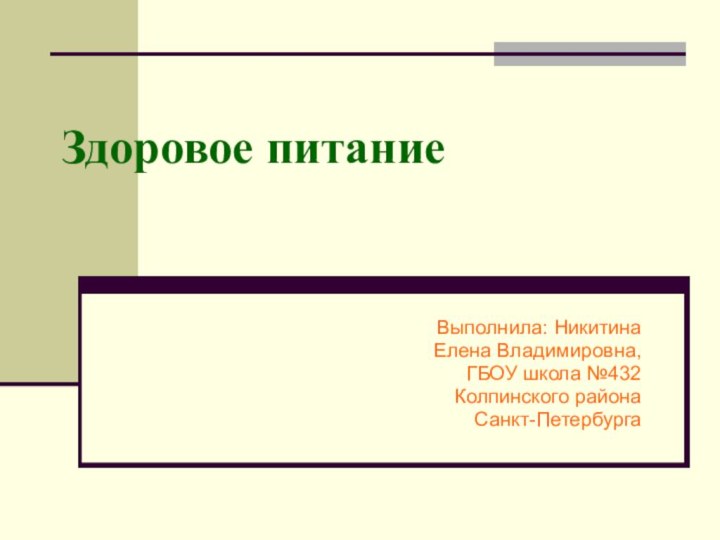 Здоровое питаниеВыполнила: Никитина Елена Владимировна,ГБОУ школа №432 Колпинского района Санкт-Петербурга