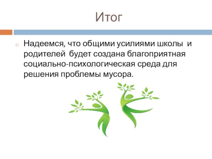 ИтогНадеемся, что общими усилиями школы и родителей будет создана благоприятная социально-психологическая среда