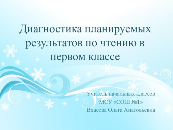 Учитель начальных классов МОУ «СОШ №1»Власова Ольга АнатольевнаДиагностика планируемых результатов по чтению в первом классе