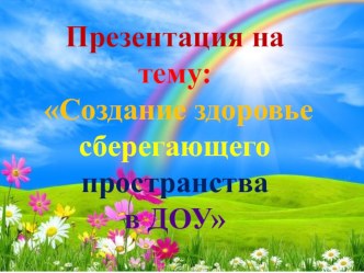 Создание здоровьесберегающего пространства в ДОУ презентация к уроку (младшая группа)