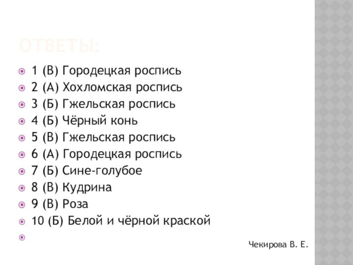 Ответы:1 (В) Городецкая роспись2 (А) Хохломская роспись3 (Б) Гжельская роспись4 (Б) Чёрный