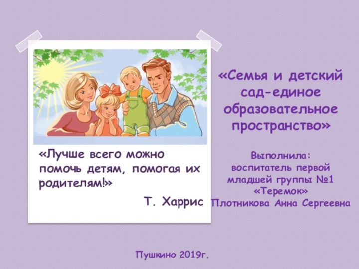 «Семья и детский сад-единое образовательное пространство»  Выполнила: воспитатель первой младшей группы