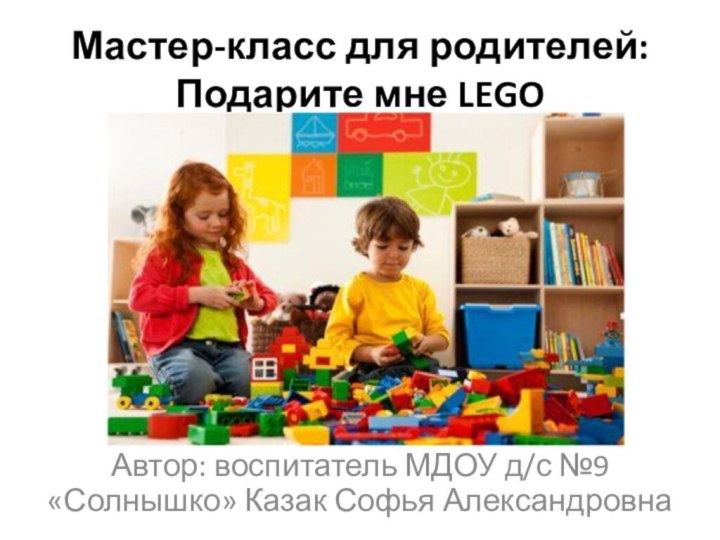 Мастер-класс для родителей: Подарите мне LEGOАвтор: воспитатель МДОУ д/с №9 «Солнышко» Казак Софья АлександровнаDACTA