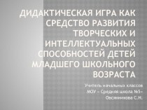 Дидактическая игра как средство развития творческих и интеллектуальных способностей детей младшего школьного возраста презентация к уроку