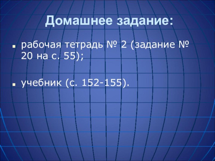 Домашнее задание:рабочая тетрадь № 2 (задание № 20 на с. 55); учебник (с. 152-155).