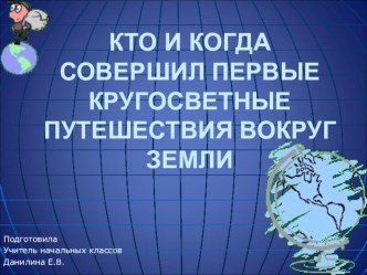 Презентация по окружающему миру КТО И КОГДА СОВЕРШИЛ ПЕРВЫЕ КРУГОСВЕТНЫЕ ПУТЕШЕСТВИЯ презентация к уроку по окружающему миру (4 класс) по теме