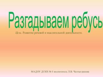 Разгадываем ребусы. презентация к уроку по развитию речи (подготовительная группа)