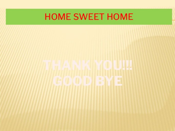 HOME SWEET HOMETHANK YOU!!!GOOD BYE