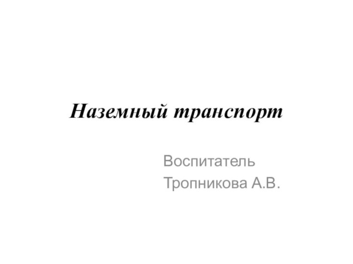 Наземный транспортВоспитатель Тропникова А.В.