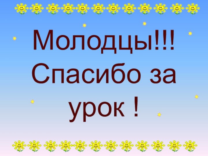 Молодцы!!! Спасибо за урок !