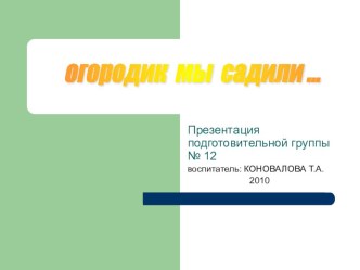 Огородик мы садили презентация к занятию по окружающему миру (подготовительная группа)