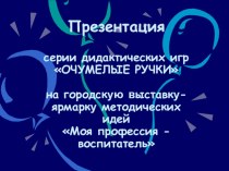 Презентациясерии дидактических игр ОЧУМЕЛЫЕ РУЧКИ презентация по развитию речи