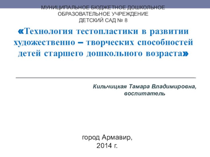 МУНИЦИПАЛЬНОЕ БЮДЖЕТНОЕ ДОШКОЛЬНОЕ ОБРАЗОВАТЕЛЬНОЕ УЧРЕЖДЕНИЕ ДЕТСКИЙ САД № 8«Технология тестопластики в развитии