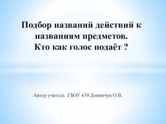 Конспект урока по русскому языку 2 класс VIII вид тема Подбор названий действий к названиям предметов. Кто как голос подает? план-конспект урока по русскому языку (2 класс)