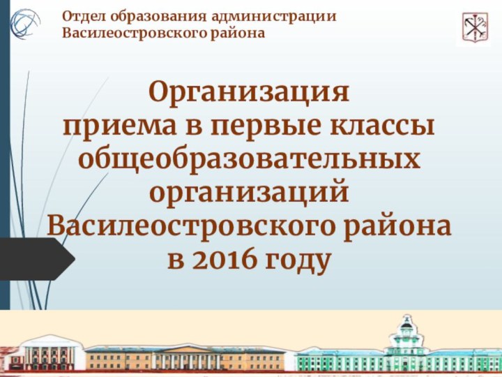 Организация приема в первые классы общеобразовательных организаций Василеостровского района в 2016 году