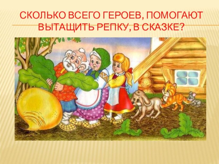 Сколько всего героев, помогают вытащить репку, в сказке?