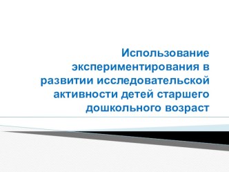 Презентация Использование экспериментирования в развитии исследовательской активности детей старшего дошкольного возраст презентация по окружающему миру