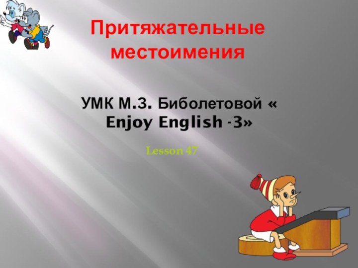 Притяжательные местоименияУМК М.З. Биболетовой « Enjoy English -3»Lesson 47