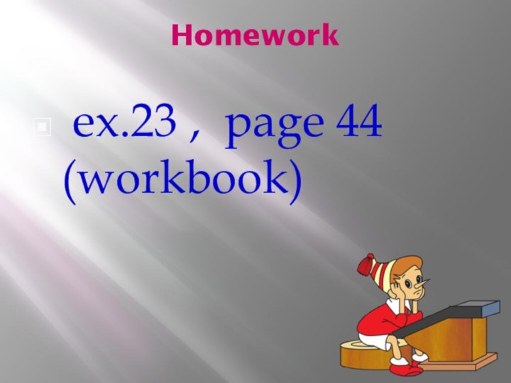 Homework ex.23 , page 44 (workbook)