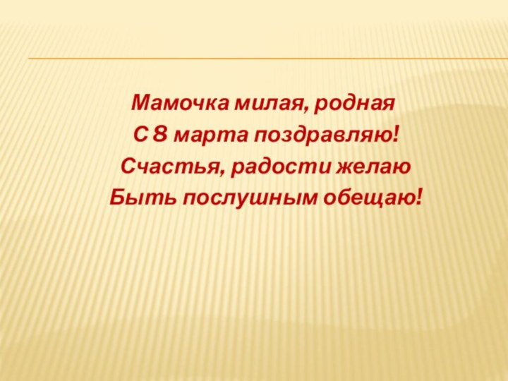 Мамочка милая, родная  С 8 марта поздравляю!  Счастья, радости