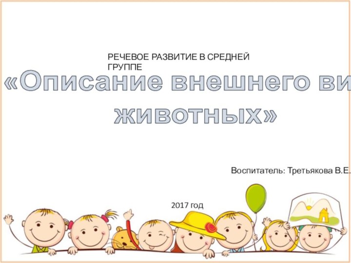 «Описание внешнего вида животных»РЕЧЕВОЕ РАЗВИТИЕ В СРЕДНЕЙ ГРУППЕВоспитатель: Третьякова В.Е.2017 год