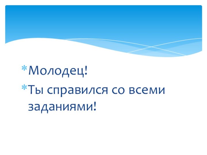 Молодец!Ты справился со всеми заданиями!