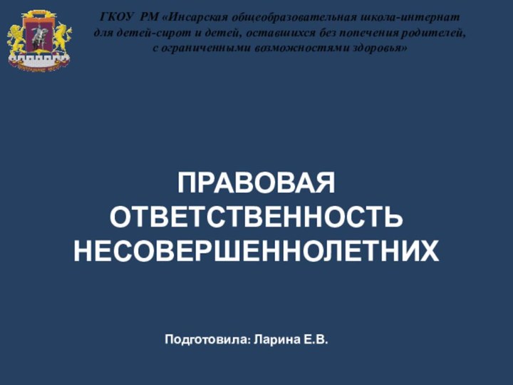 ПРАВОВАЯ ОТВЕТСТВЕННОСТЬ НЕСОВЕРШЕННОЛЕТНИХГКОУ РМ «Инсарская общеобразовательная школа-интернат для детей-сирот и детей, оставшихся