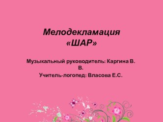 Презентация Мелодекламация Шар методическая разработка по логопедии (старшая, подготовительная группа)