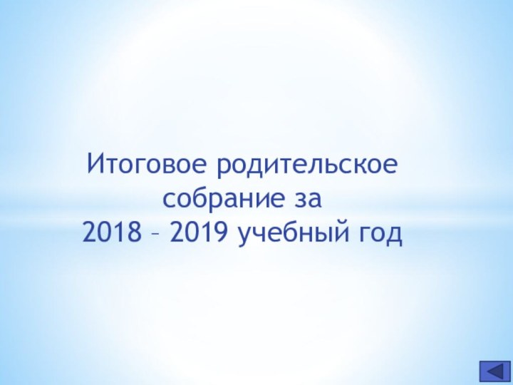 Итоговое родительское собрание за 2018 – 2019 учебный год