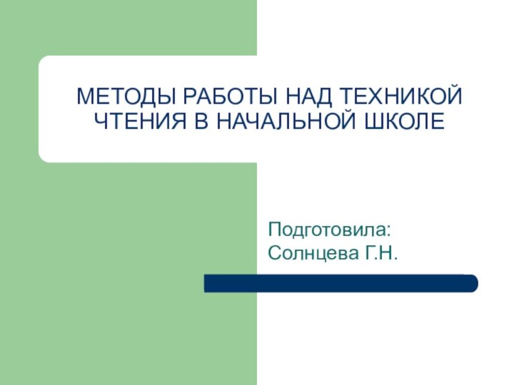 МЕТОДЫ РАБОТЫ НАД ТЕХНИКОЙ ЧТЕНИЯ В НАЧАЛЬНОЙ ШКОЛЕ Подготовила: Солнцева Г.Н.