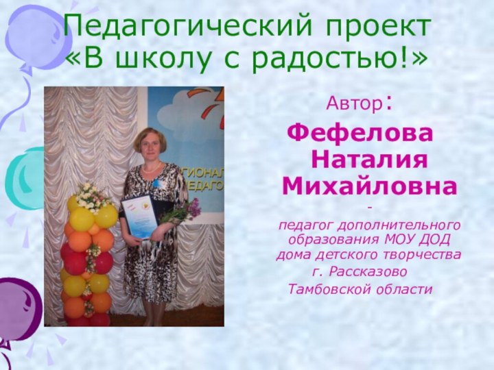 Педагогический проект  «В школу с радостью!»Автор:Фефелова Наталия Михайловна -