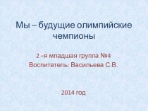 Презентация к проекту: Мы – будущие олимпийские чемпионы презентация к уроку по физкультуре (младшая группа) по теме