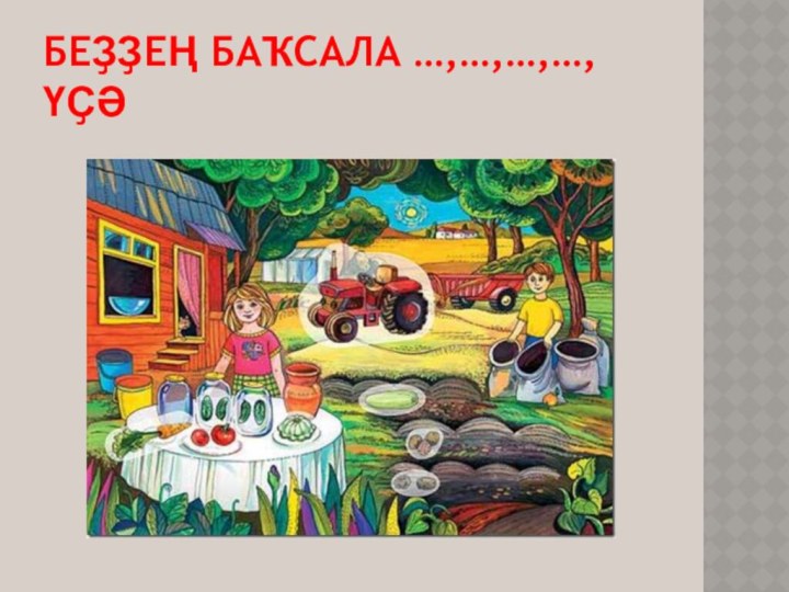 Беҙҙең баҡсала …,…,…,…,үҫә