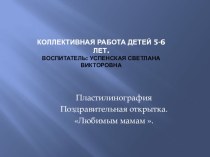 Презентация .Открытка ко Дню Матери Любимым мамам. план-конспект занятия по аппликации, лепке (старшая группа)